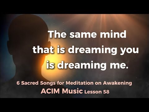 6 Sacred Songs for Meditation on Awakening - ACIM Music Lesson 58