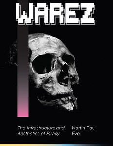 Warez: The Infrastructure and Aesthetics of Piracy — New Book Alert #warez