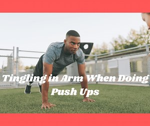 Why Do I Get a Tingling in My Arm When Doing Push Ups? (Solved!)