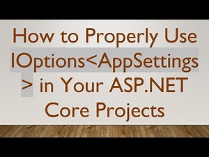 How to Properly Use IOptions AppSettings in Your ASP.NET Core Projects