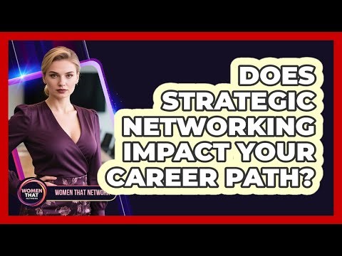 Does Strategic Networking Impact Your Career Path?