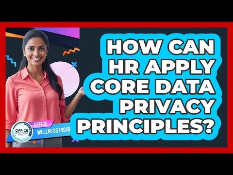 How Can HR Apply Core Data Privacy Principles?