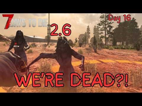 Day 16 | We Should Have Died Here… | 7 Days to Die 2.6 Survival Revival