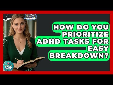 How Do You Prioritize ADHD Tasks For Easy Breakdown? - Managing Your ADHD
