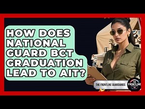 How Does National Guard BCT Graduation Lead To AIT? - The Frontline Guardians