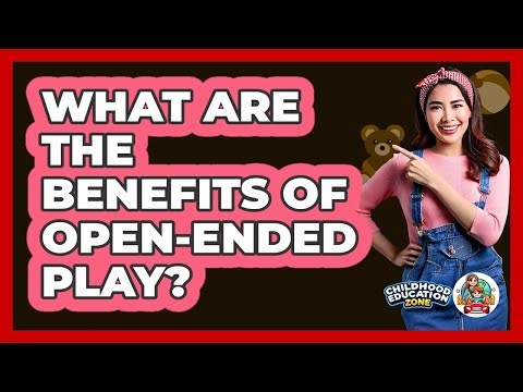 What Are The Benefits Of Open-Ended Play?