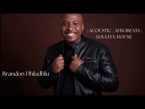 BRANDON DHLUDHLU | ACOUSTIC | AFROBEATS | SOULFUL HOUSE |