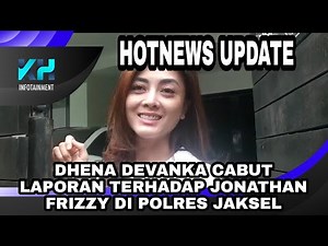 CABUT LAPORAN TERHADAP JONATHAN FRIZZY, INI KATA DHENA DEVANKA