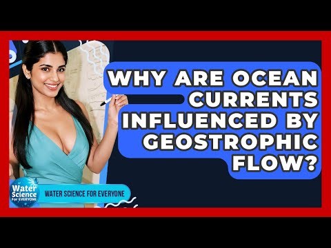 Why Are Ocean Currents Influenced By Geostrophic Flow? - Water Science For Everyone