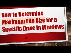 How to Determine Maximum File Size for a Specific Drive in Windows
