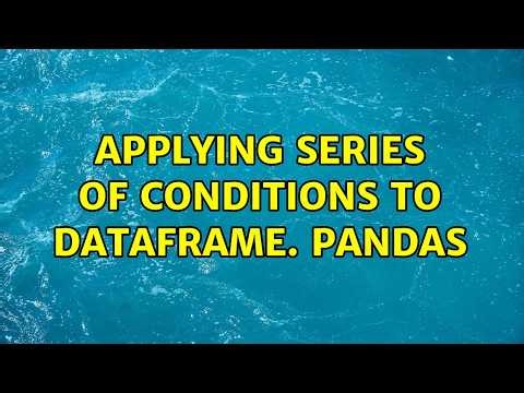 Applying series of conditions to dataframe. Pandas (2 Solutions!!)