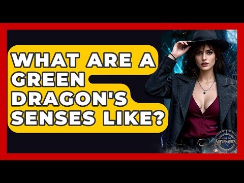 What Are A Green Dragon's Senses Like? - Inside the Supernatural
