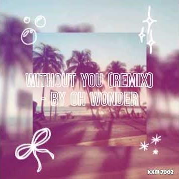 Without You (remix/slowed) by Oh Wonder