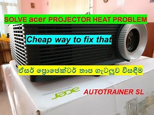 SOLVE acer PROJECTOR HEAT PROBLEM - Cheap way to fix that.