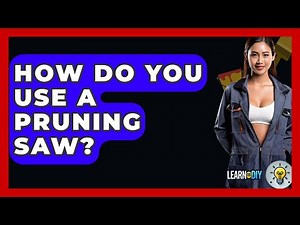How Do You Use A Pruning Saw? - LearnToDIY360.com