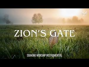 Zion's Gate - Soaking Worship Instrumental | Prayer and Devotional