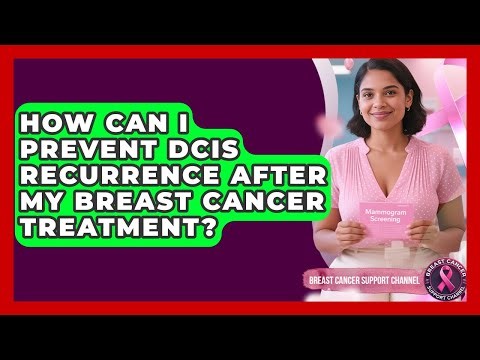 How Can I Prevent DCIS Recurrence After My Breast Cancer Treatment? - Breast Cancer Support Channel