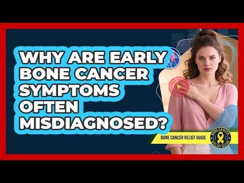 Why Are Early Bone Cancer Symptoms Often Misdiagnosed? - Bone Cancer Relief Guide
