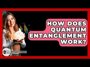 How Does Quantum Entanglement Work? - Physics Frontier