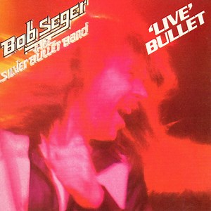 Bob Seger & The Silver Bullet Band - Live Bullet