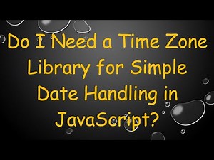 Do I Need a Time Zone Library for Simple Date Handling in JavaScript?