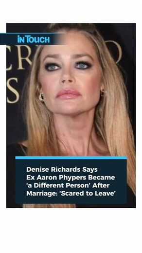 Denise Richards Says Ex Aaron Phypers Became ‘a Different Person’ After Marriage: ‘Scared to Leave’