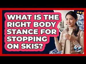 What Is The Right Body Stance For Stopping On Skis?