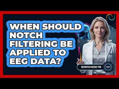 When Should Notch Filtering Be Applied To EEG Data?