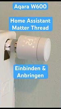 Aqara W600 smartes Heizkörper-Thermostat einbinden in Home Assistant Matter ov. Thread und anbringen