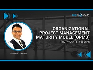 Organizational Project Management Maturity Model (OPM3) - ProThoughts Webinar