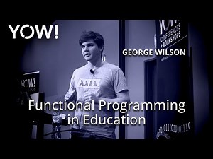 Functional Programming in Education • George Wilson • YOW! 2019