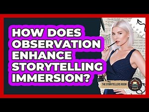 How Does Observation Enhance Storytelling Immersion?