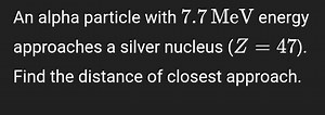 Question:  An alpha particle with 7.7 MeV energy approaches a ... | Filo