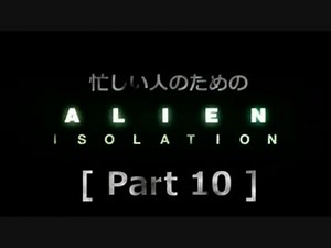忙しい人のための「ALIEN: ISOLATION 」 Part 10