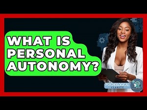 What Is Personal Autonomy? - Psychological Clarity