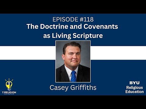 Y Religion Episode 118: The Doctrine and Covenants as Living Scripture