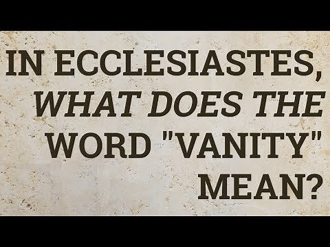 In Ecclesiastes, What Does the Word "Vanity" Mean?