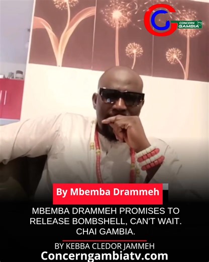 MBEMBA DRAMMEH PROMISES TO RELEASE BOMBSHELL, CAN'T WAIT. CHAI GAMBIA... | Concern TV The Gambia