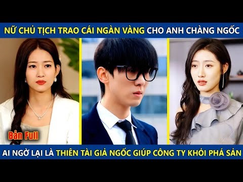 Nữ Chủ Tịch Trao Cho Cái Ngàn Vàng Cho Anh Chàng Ngốc, Ai Ngờ Lại Là Thiên Tài Giả Ngốc Và Cái Kết