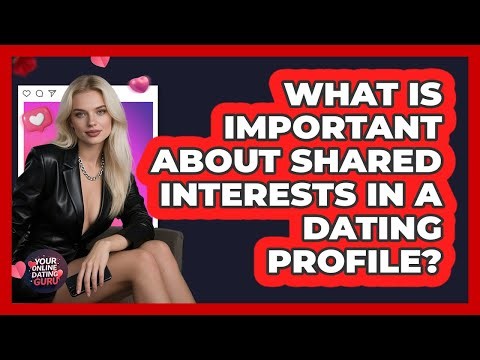 What Is Important About Shared Interests in a Dating Profile?