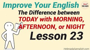 Improve Your English - Lesson 23: TODAY with MORNING, AFTERNOON, or NIGHT