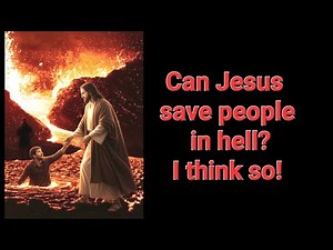 I think Jesus can save people in hell! WHAT?!?