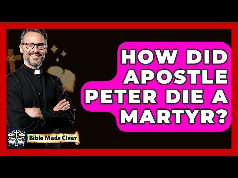 How Did Apostle Peter Die A Martyr? - BibleMadeClear.com