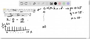 Each multiple-choice question on an exam has four choices. Suppose that there are 10 questions and the choice is selected randomly and independently for each question. Let X denote the number of questions answered correctly. Does X have a discrete uniform distribution? Why or why not? | Numerade