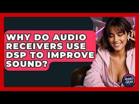 Why Do Audio Receivers Use DSP To Improve Sound? - Audio Gear Insider