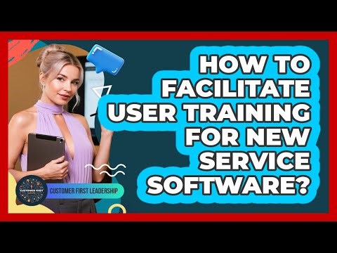 How To Facilitate User Training For New Service Software?