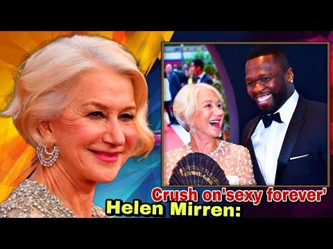 WHY 50 Cent still has a crush on 'sexy forever' Helen Mirren: 'I don't care how old she get