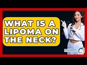 What Is A Lipoma On The Neck? - Skin Savvy Dermatology