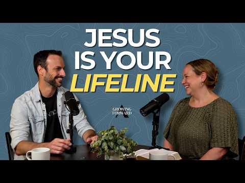 Jesus Is Your Lifeline [Growing Forward - Ep. 39]