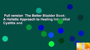 Full version  The Better Bladder Book: A Holistic Approach to Healing Interstitial Cystitis and
